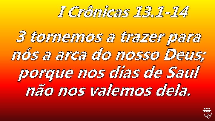 I Crônicas 13. 1 -14 3 tornemos a trazer para nós a arca do