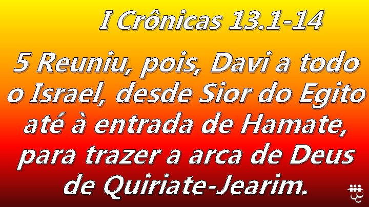 I Crônicas 13. 1 -14 5 Reuniu, pois, Davi a todo o Israel, desde