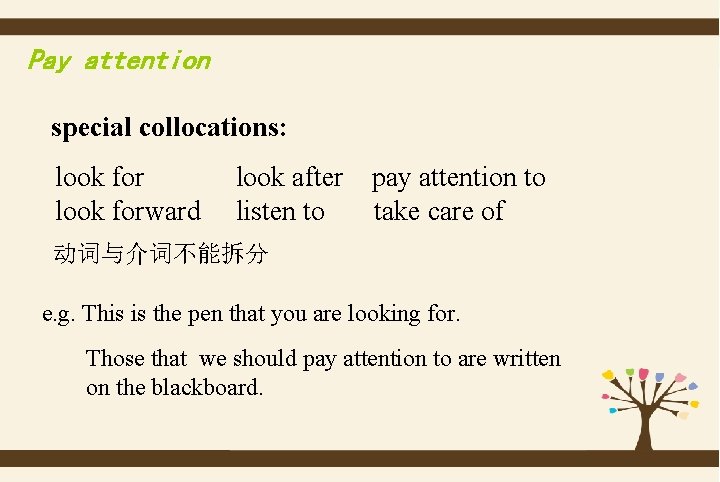 Pay attention special collocations: look for look after pay attention to look forward listen