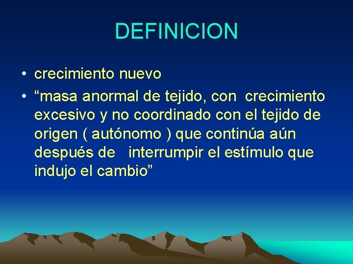 DEFINICION • crecimiento nuevo • “masa anormal de tejido, con crecimiento excesivo y no
