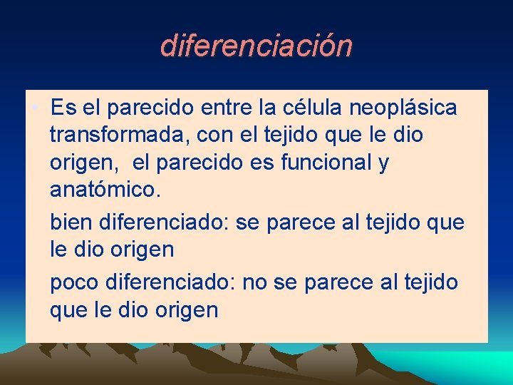 diferenciación • Es el parecido entre la célula neoplásica transformada, con el tejido que