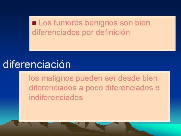 Los tumores benignos son bien diferenciados por definición n diferenciación • los malignos pueden