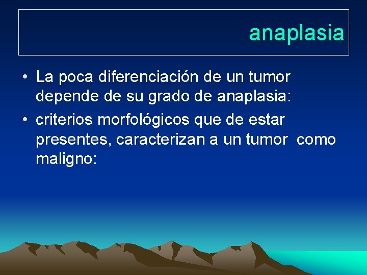 anaplasia • La poca diferenciación de un tumor depende de su grado de anaplasia: