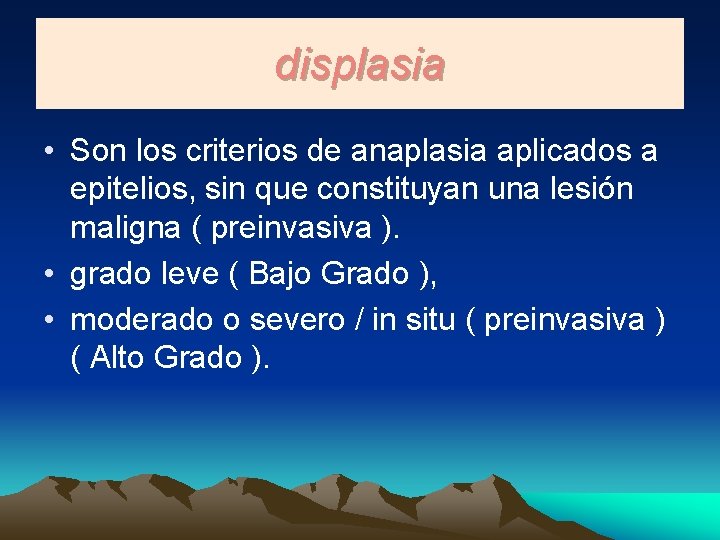 displasia • Son los criterios de anaplasia aplicados a epitelios, sin que constituyan una