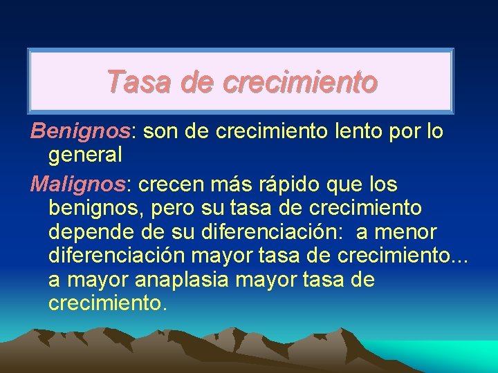 Tasa de crecimiento Benignos: son de crecimiento lento por lo general Malignos: crecen más