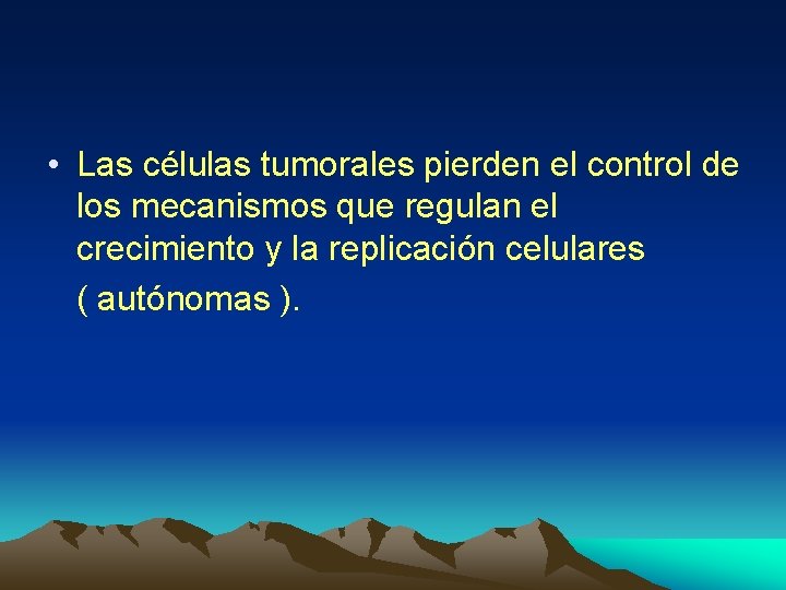  • Las células tumorales pierden el control de los mecanismos que regulan el