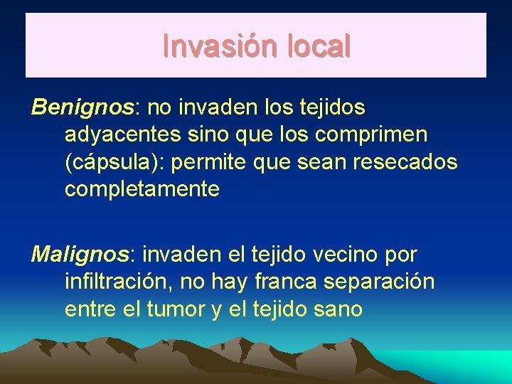 Invasión local Benignos: no invaden los tejidos adyacentes sino que los comprimen (cápsula): permite