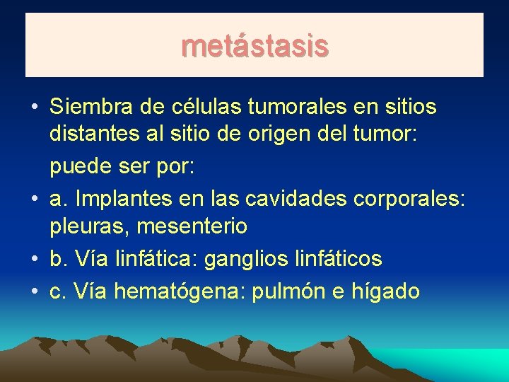 metástasis • Siembra de células tumorales en sitios distantes al sitio de origen del