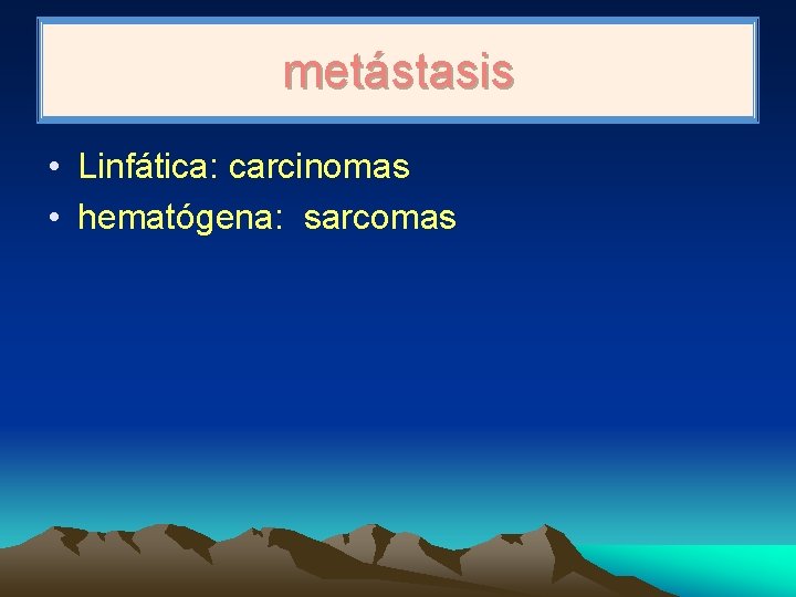 metástasis • Linfática: carcinomas • hematógena: sarcomas 