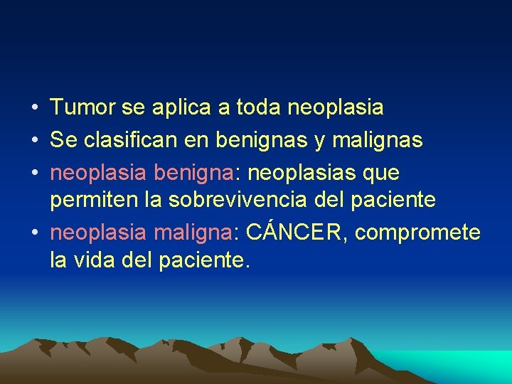  • Tumor se aplica a toda neoplasia • Se clasifican en benignas y