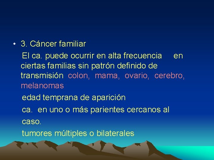  • 3. Cáncer familiar El ca. puede ocurrir en alta frecuencia en ciertas