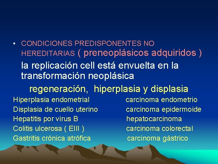  • CONDICIONES PREDISPONENTES NO HEREDITARIAS ( preneoplásicos adquiridos ) la replicación cell está