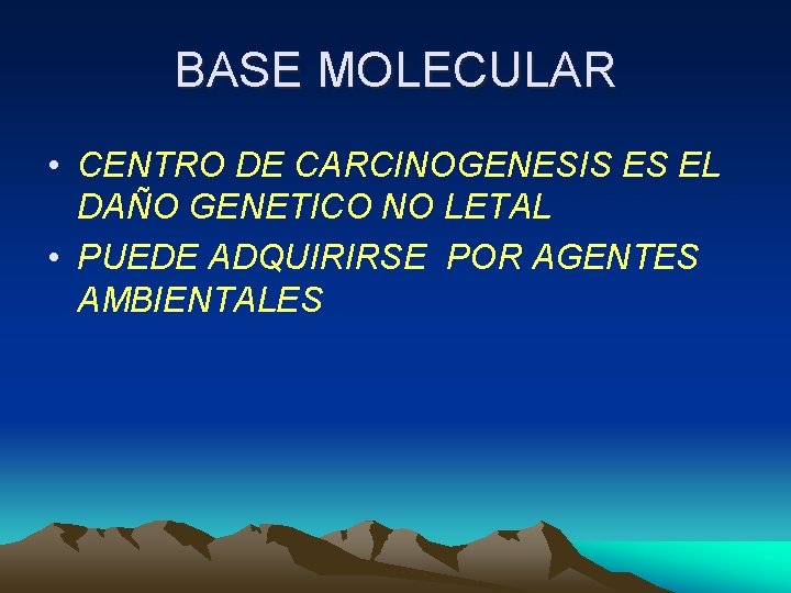 BASE MOLECULAR • CENTRO DE CARCINOGENESIS ES EL DAÑO GENETICO NO LETAL • PUEDE