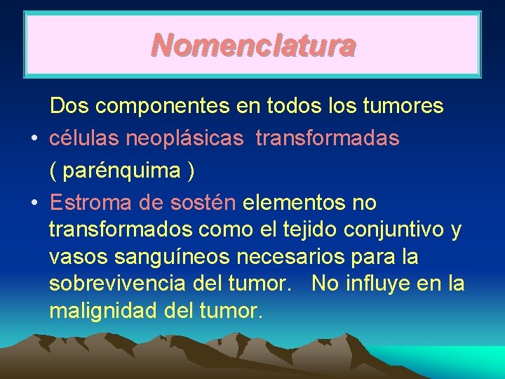 Nomenclatura Dos componentes en todos los tumores • células neoplásicas transformadas ( parénquima )