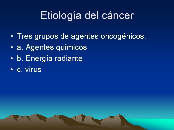 Etiología del cáncer • • Tres grupos de agentes oncogénicos: a. Agentes químicos b.