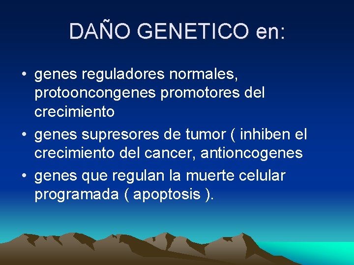DAÑO GENETICO en: • genes reguladores normales, protooncongenes promotores del crecimiento • genes supresores