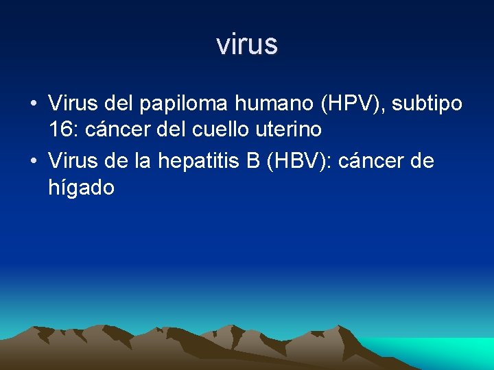 virus • Virus del papiloma humano (HPV), subtipo 16: cáncer del cuello uterino •