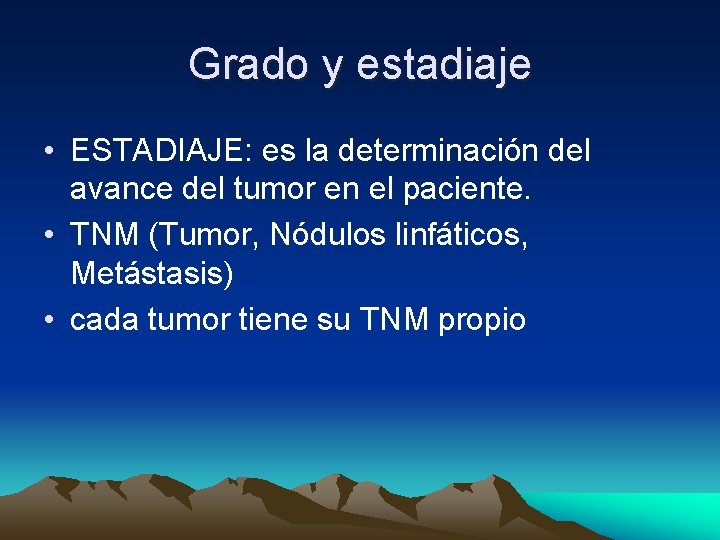 Grado y estadiaje • ESTADIAJE: es la determinación del avance del tumor en el