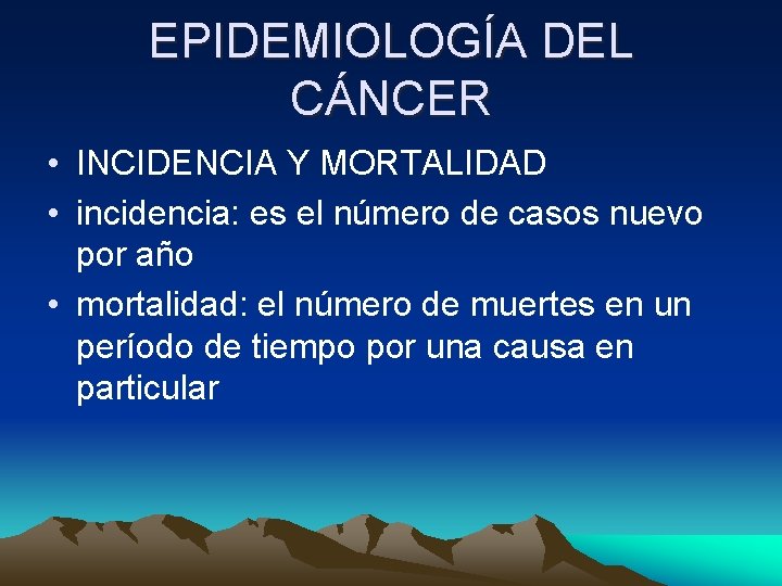 EPIDEMIOLOGÍA DEL CÁNCER • INCIDENCIA Y MORTALIDAD • incidencia: es el número de casos