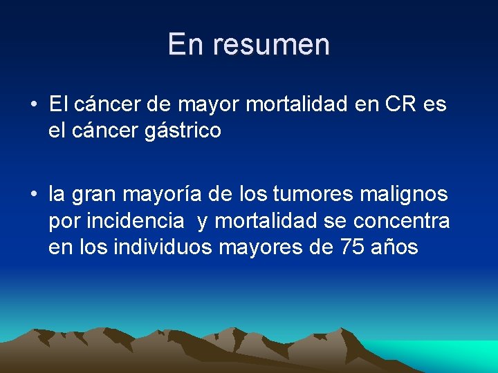 En resumen • El cáncer de mayor mortalidad en CR es el cáncer gástrico