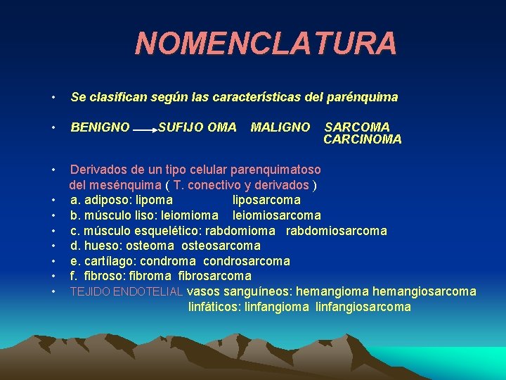 NOMENCLATURA • Se clasifican según las características del parénquima • BENIGNO • Derivados de