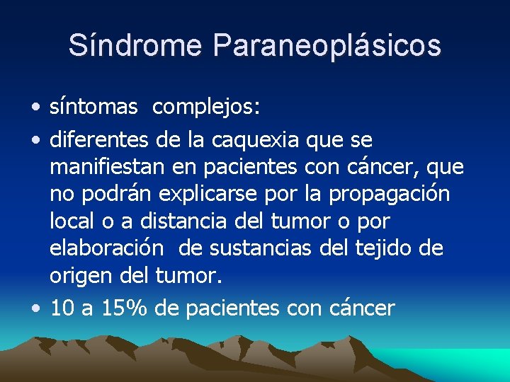 Síndrome Paraneoplásicos • síntomas complejos: • diferentes de la caquexia que se manifiestan en