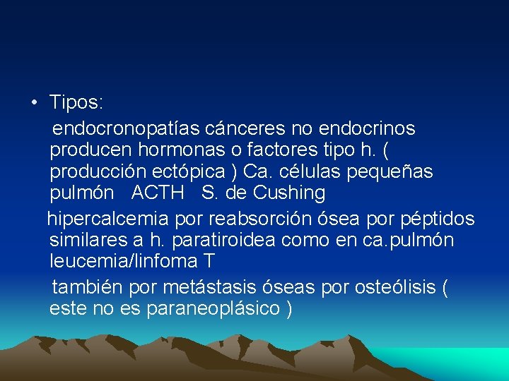  • Tipos: endocronopatías cánceres no endocrinos producen hormonas o factores tipo h. (