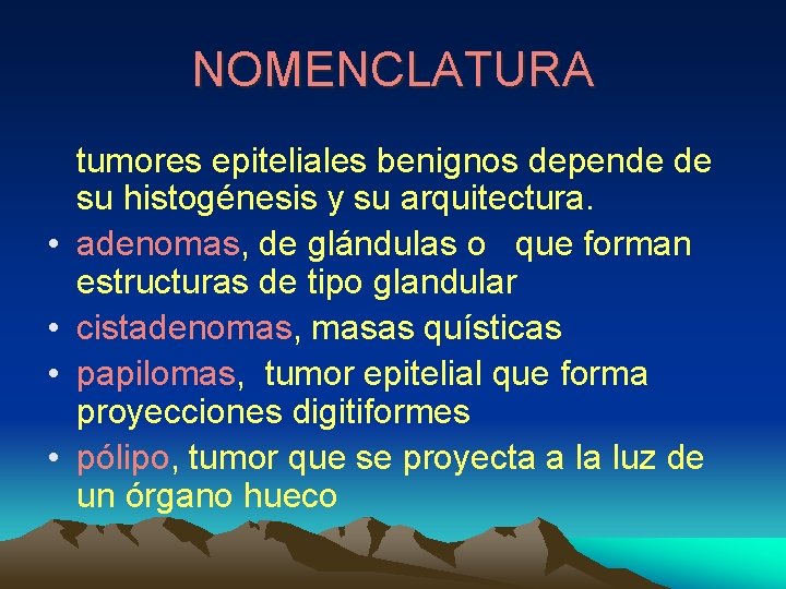 NOMENCLATURA • • tumores epiteliales benignos depende de su histogénesis y su arquitectura. adenomas,