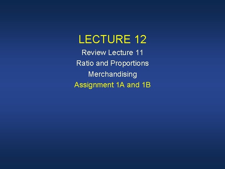 LECTURE 12 Review Lecture 11 Ratio and Proportions Merchandising Assignment 1 A and 1