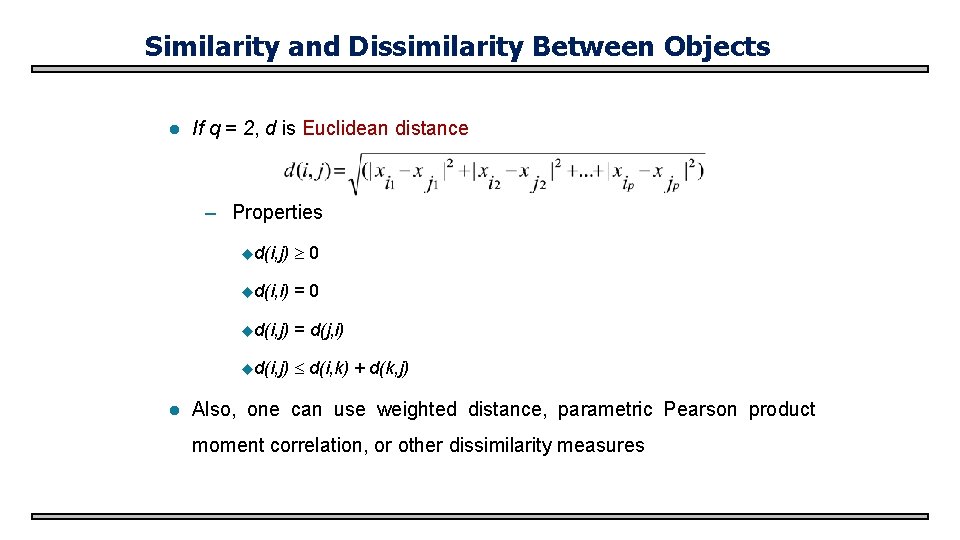 Similarity and Dissimilarity Between Objects l If q = 2, d is Euclidean distance