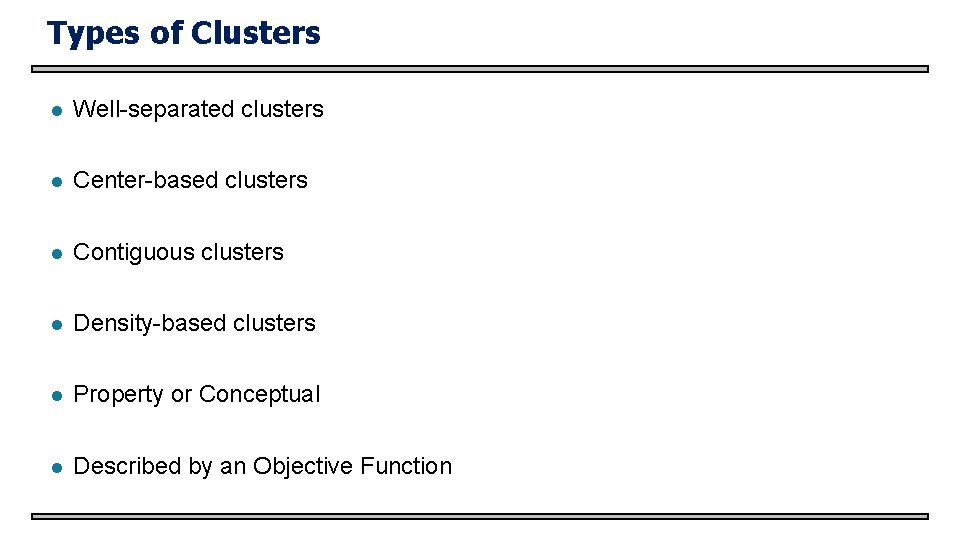 Types of Clusters l Well-separated clusters l Center-based clusters l Contiguous clusters l Density-based