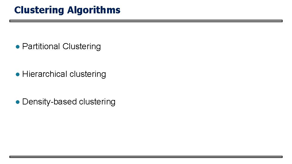 Clustering Algorithms l Partitional Clustering l Hierarchical clustering l Density-based clustering 