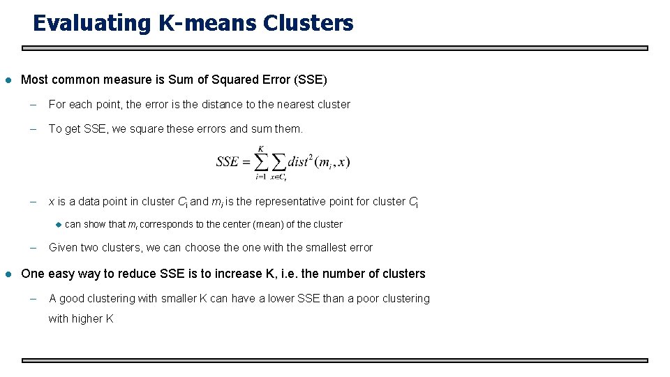 Evaluating K-means Clusters l Most common measure is Sum of Squared Error (SSE) –