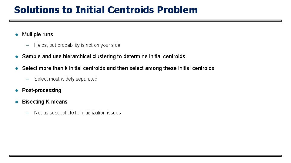 Solutions to Initial Centroids Problem l Multiple runs – Helps, but probability is not