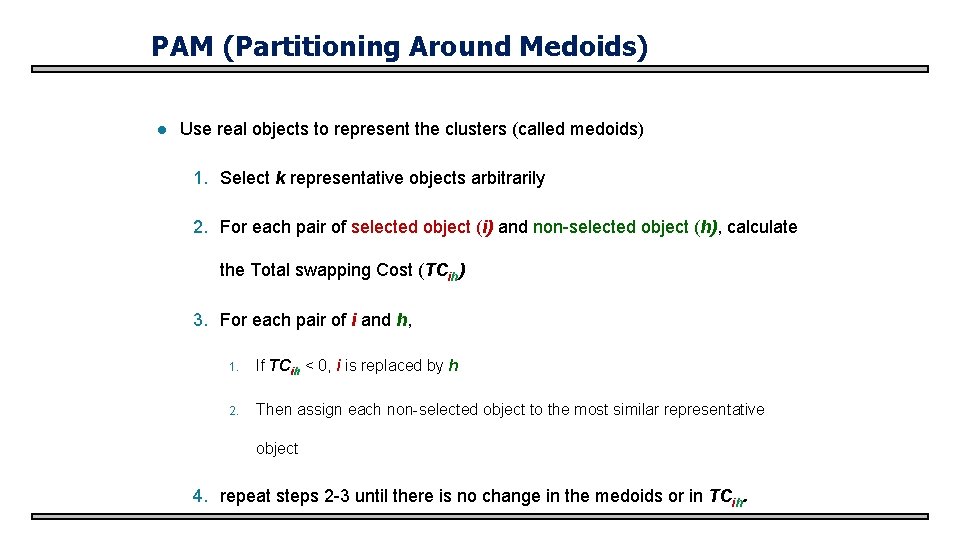 PAM (Partitioning Around Medoids) l Use real objects to represent the clusters (called medoids)