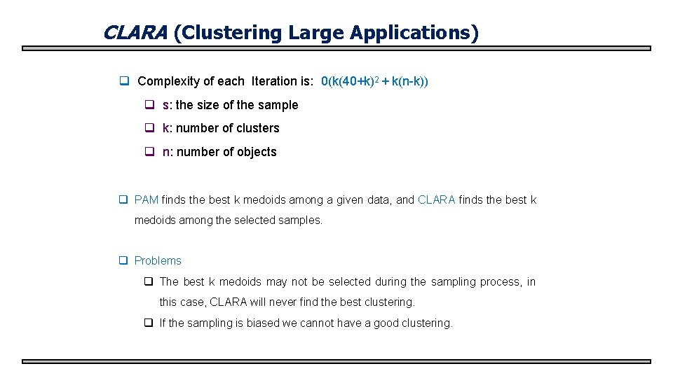 CLARA (Clustering Large Applications) q Complexity of each Iteration is: 0(k(40+k)2 + k(n-k)) q