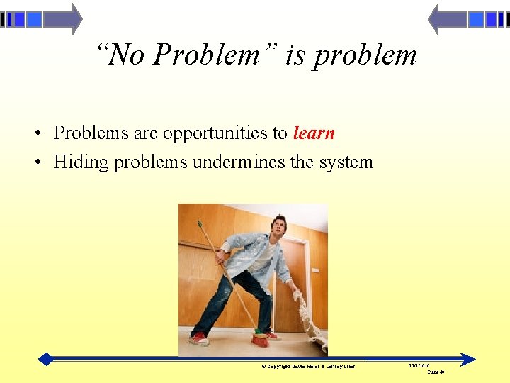 “No Problem” is problem • Problems are opportunities to learn • Hiding problems undermines
