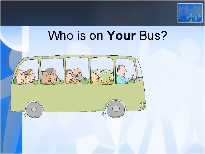 Who is on Your Bus? 