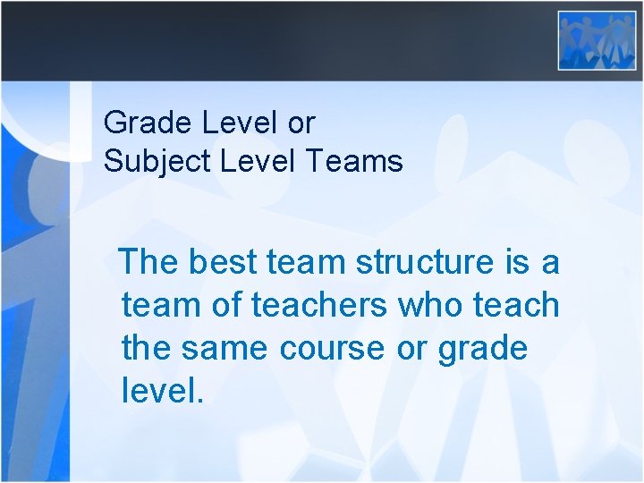 Grade Level or Subject Level Teams The best team structure is a team of