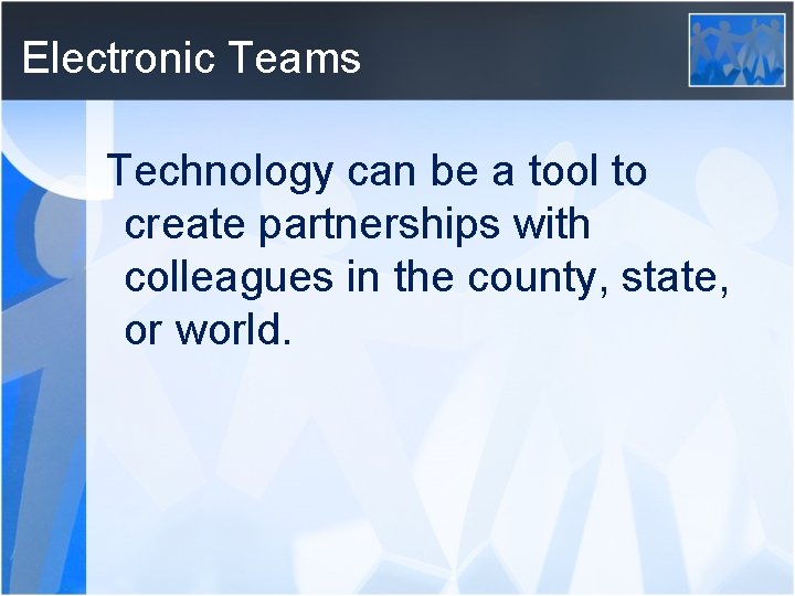 Electronic Teams Technology can be a tool to create partnerships with colleagues in the