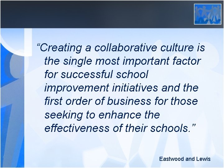 “Creating a collaborative culture is the single most important factor for successful school improvement