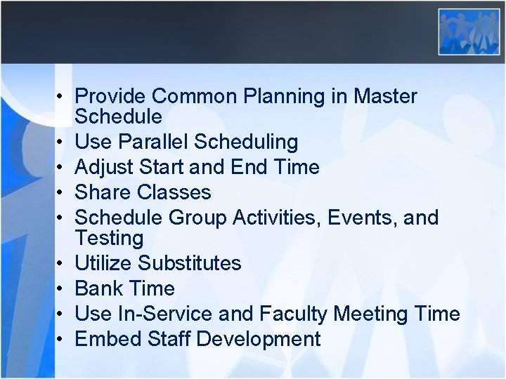 • Provide Common Planning in Master Schedule • Use Parallel Scheduling • Adjust
