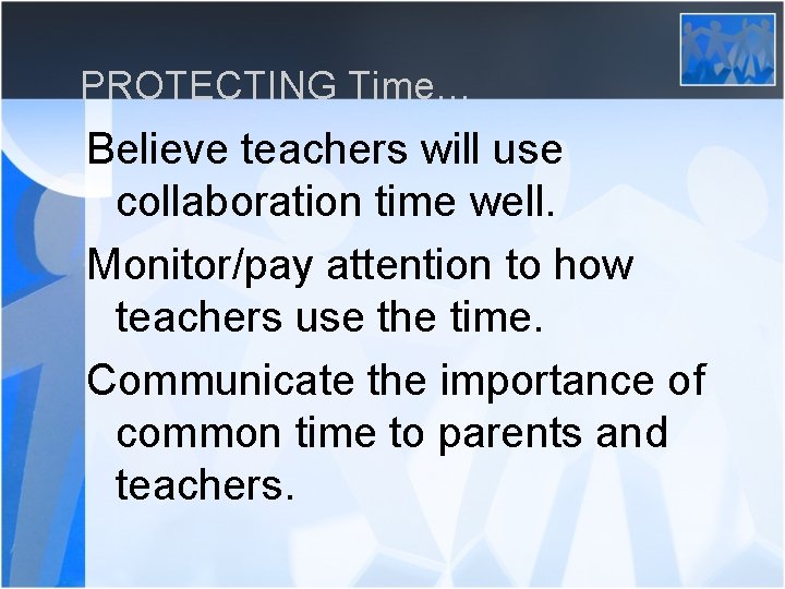 PROTECTING Time… Believe teachers will use collaboration time well. Monitor/pay attention to how teachers