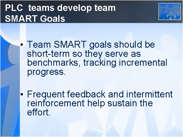 PLC teams develop team SMART Goals • Team SMART goals should be short-term so