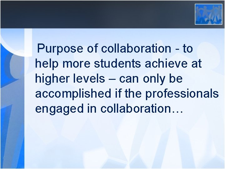 Purpose of collaboration - to help more students achieve at higher levels – can