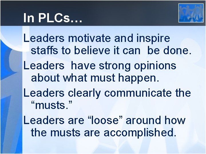 In PLCs… Leaders motivate and inspire staffs to believe it can be done. Leaders