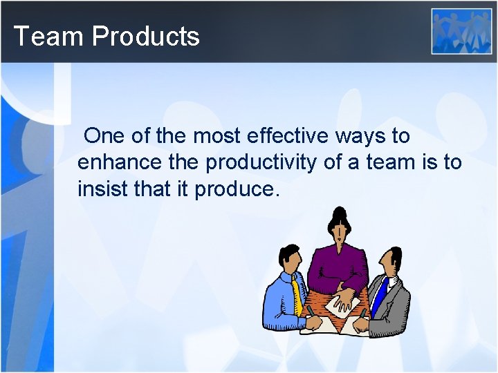 Team Products One of the most effective ways to enhance the productivity of a