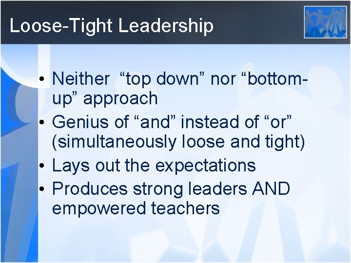 Loose-Tight Leadership • Neither “top down” nor “bottomup” approach • Genius of “and” instead