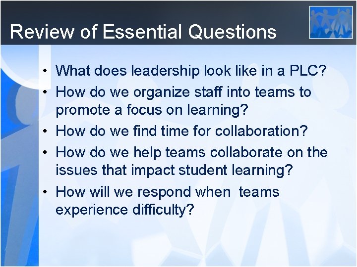 Review of Essential Questions • What does leadership look like in a PLC? •