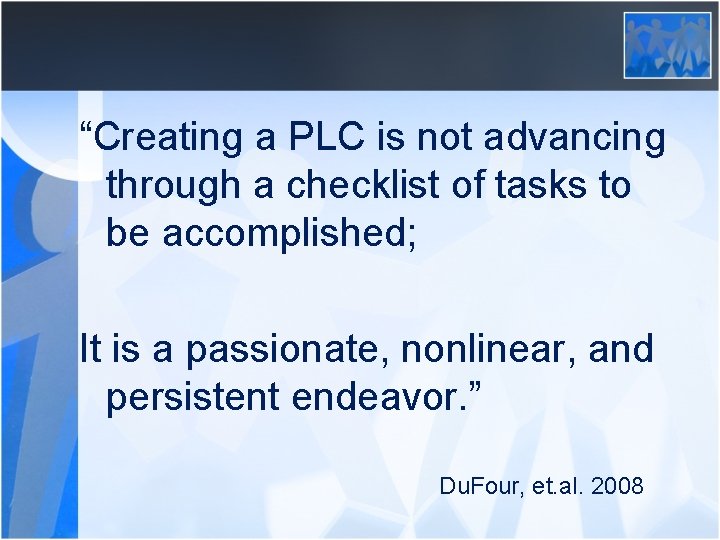 “Creating a PLC is not advancing through a checklist of tasks to be accomplished;